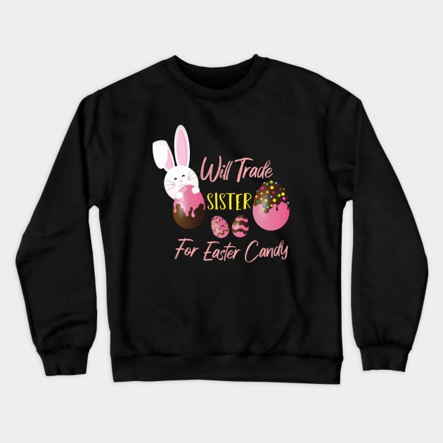 Will Trade Sister For Easter Candy, Easter Bunny Eggs Crewneck Sweatshirt by MerchSpot